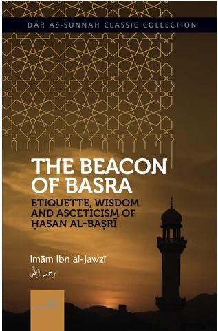 The Beacon of Basra - Etiquette, Wisdom and Asceticism Of Hasan Al-Basri