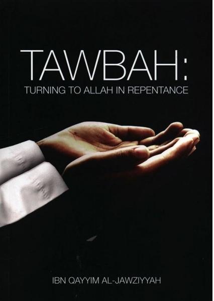 Tawbah - Turning To Allah In Repentance - Chapter From Ibn Al-Qayyim's 'Madarij Al-Salikin'
