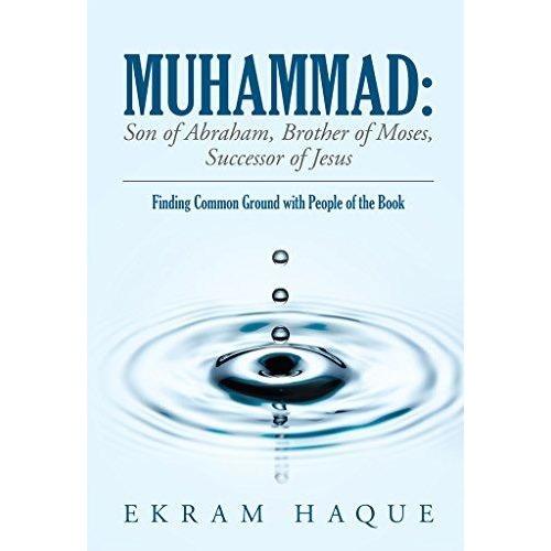 Muhammad: Son of Abraham, Brother of Moses, Successor of Jesus