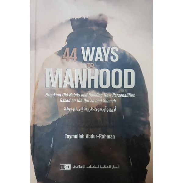 44 Ways to Manhood - Breaking Old Habits and Building New Personalities Based on Quran and Sunnah