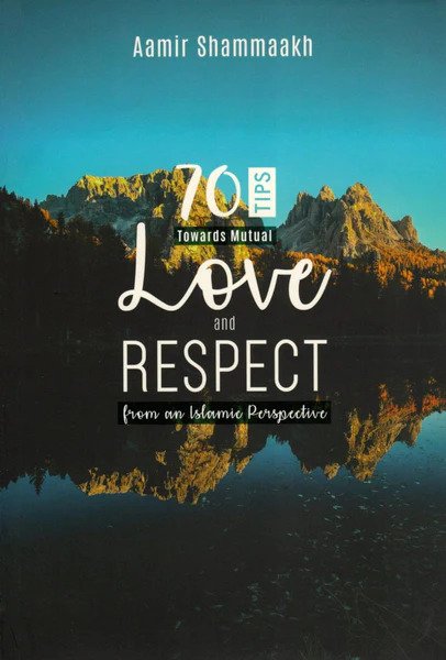 70 Tips Towards Mutual Love and Respect From An Islamic Perspective