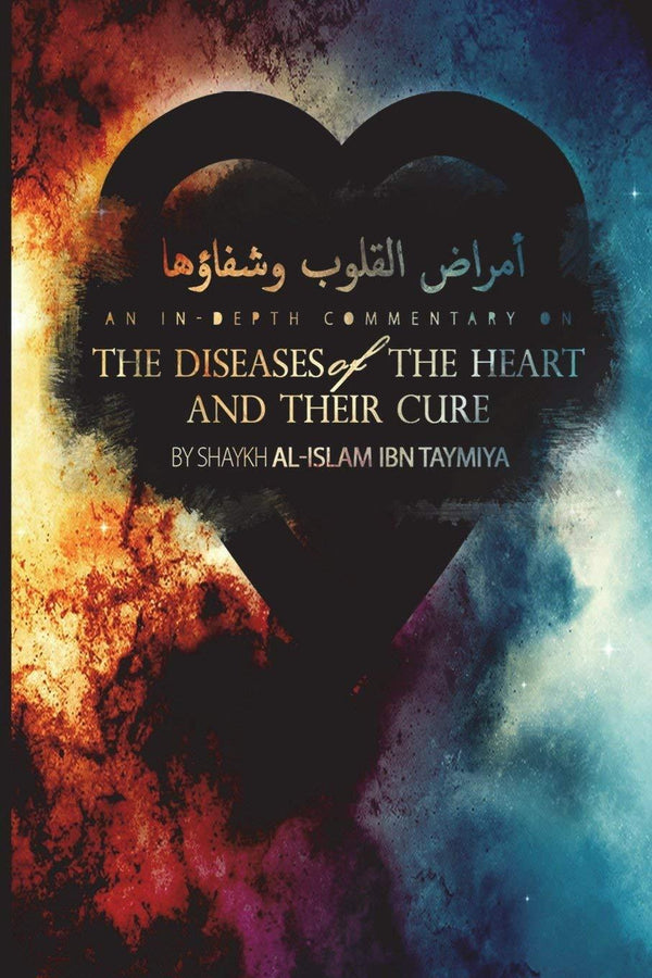 An In-Depth Commentary On Ibn Taymiyyah's Treatise 'The Diseases Of The Heart And Their Cure'