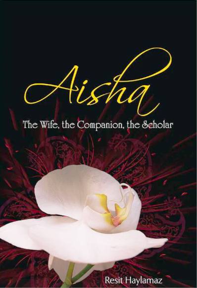 Aisha - The Wife, the Companion, the Scholar