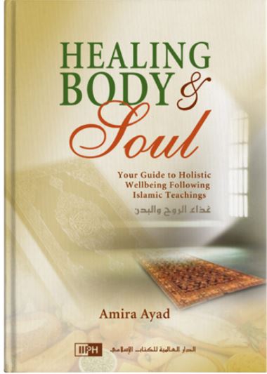 Healing Body and Soul - Your Guide to Holistic Wellbeing Following Islamic Teachings