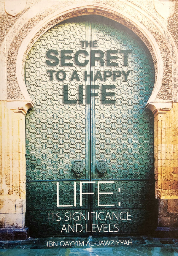 The Secret To A Happy Life - Extract From Ibn Al-Qayyim's 'Madarij Al-Salikin' (English - Arabic Edition)