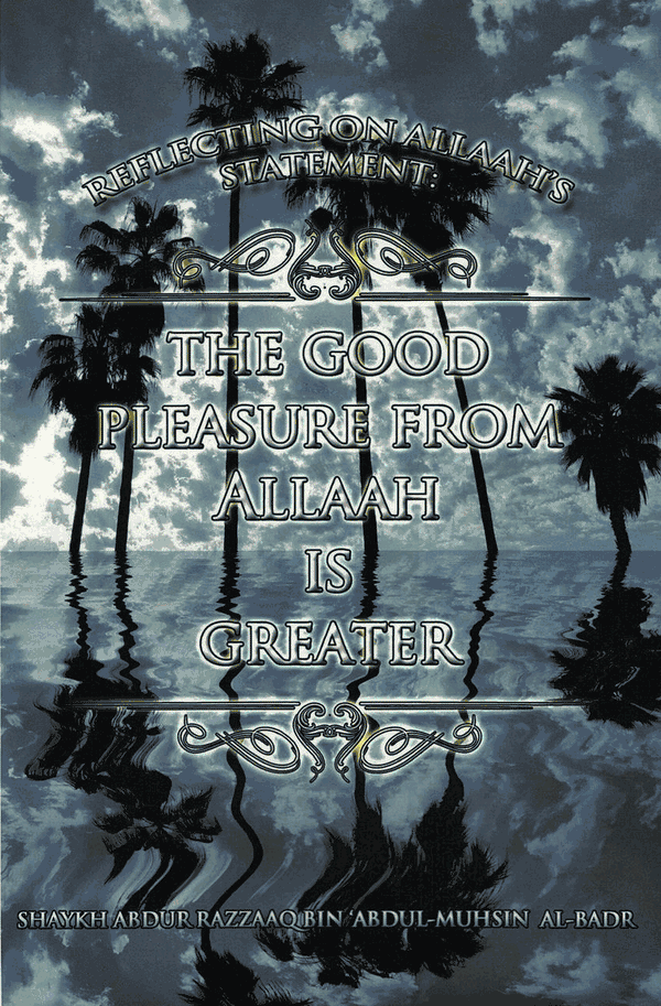 Reflecting On Allaah's Statement - The Good Pleasure From Allaah Is Greater - Surah At-Tawbah 9:72
