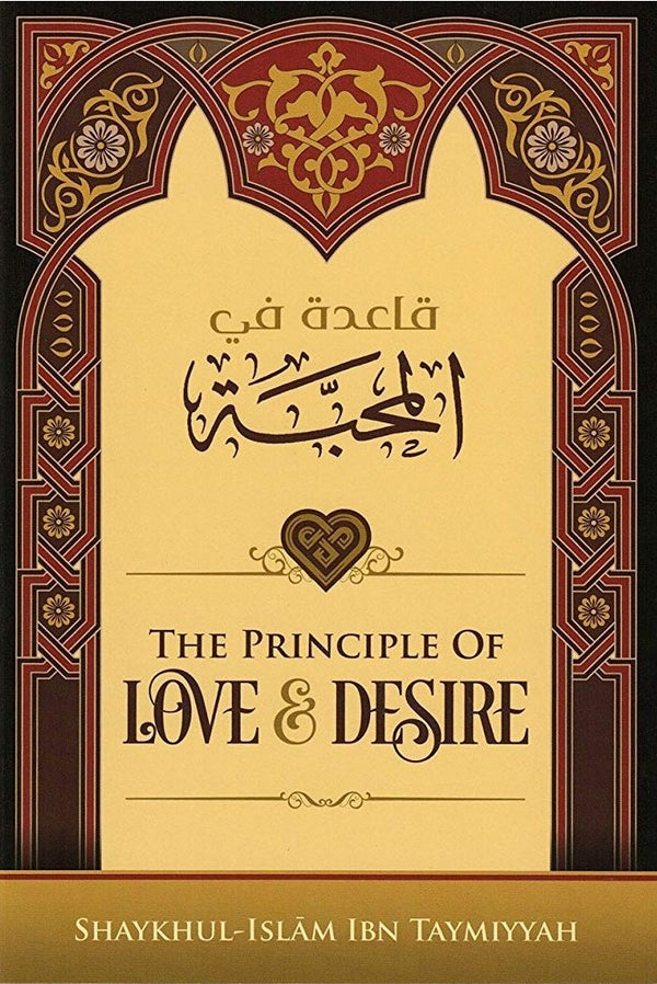 The Principle Of Love And Desire : English Translation Of Ibn Taymiyyah's work 'Qa'idah Fil Muhabbah'