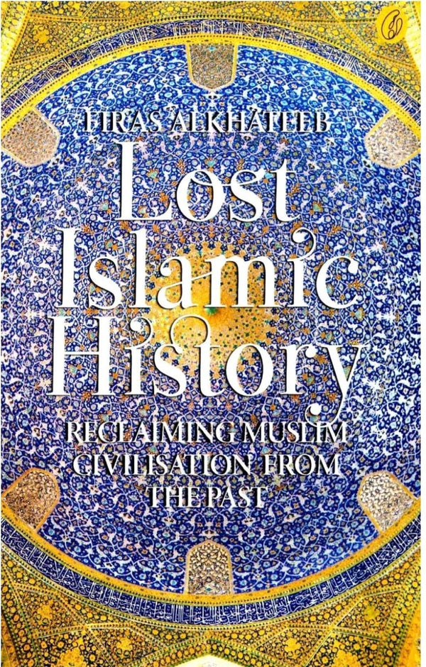 Lost Islamic History - Reclaiming Muslim Civilisation From The Past