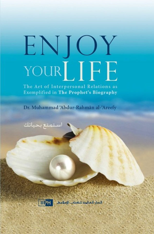 Enjoy Your Life - The Art of Interpersonal Relations as exemplified in the Prophet’s Biography