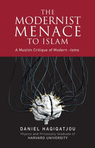 The Modernist Menace To Islam - A Muslim Critique of Modern-Isms