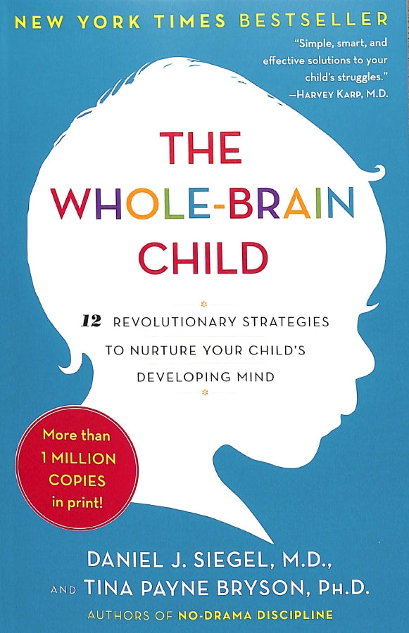 The Whole-Brain Child - 12 Proven Strategies To Nurture Your Child's Developing Mind