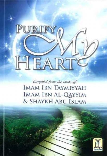 Purify my Heart - Compiled From Works Of Ibn Taymiyyah, Ibn Al-Qayyim, Sh. Abu Islam